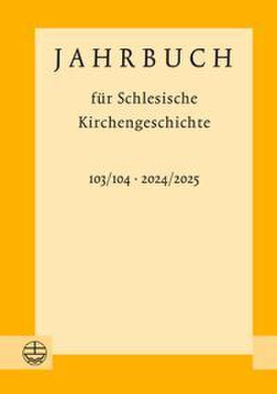 Jahrbuch für Schlesische Kirchengeschichte 103/104 (2024/2025)