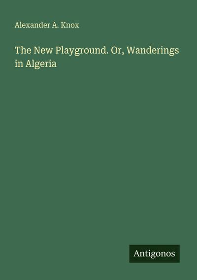 The New Playground. Or, Wanderings in Algeria