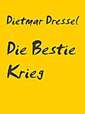 Die Bestie Krieg - Dietmar Dressel