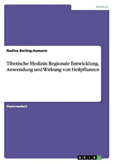 Tibetische Medizin: Regionale Entwicklung, Anwendung und Wirkung von Heilpflanzen
