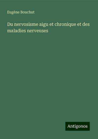 Du nervosisme aigu et chronique et des maladies nerveuses