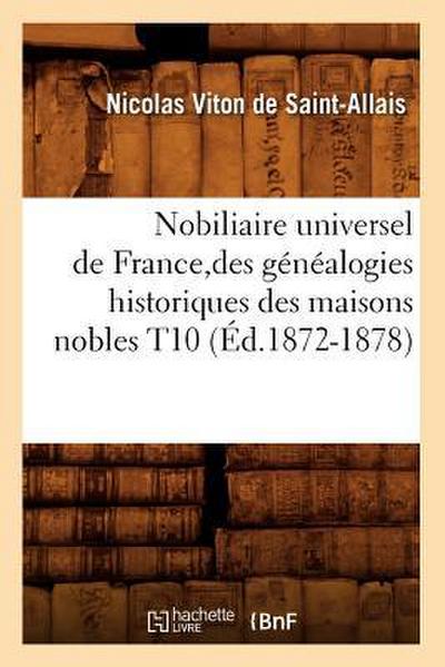 Nobiliaire Universel de France, Des Généalogies Historiques Des Maisons Nobles T10 (Éd.1872-1878)