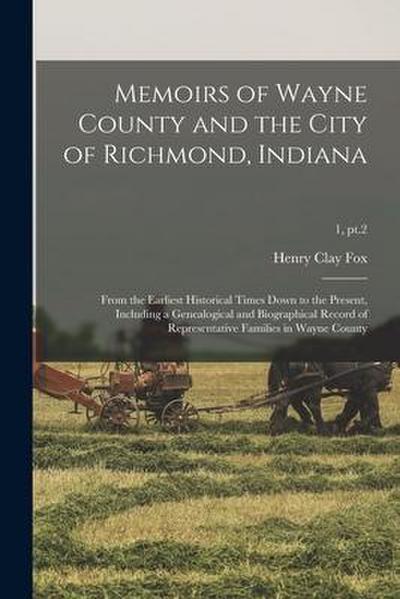 Memoirs of Wayne County and the City of Richmond, Indiana; From the Earliest Historical Times Down to the Present, Including a Genealogical and Biogra