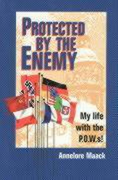 Protected by the Enemy: My Life with the P.O.W.S!