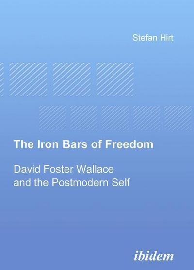 The Iron Bars of Freedom. David Foster Wallace and the Postmodern Self