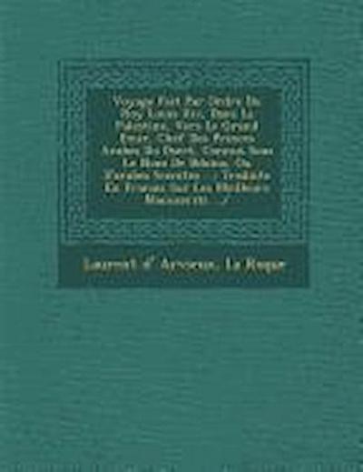 Voyage Fait Par Ordre Du Roy Louis XIV, Dans La Palestine, Vers Le Grand Emir, Chef Des Princes Arabes Du D Sert, Connus Sous Le Nom de B Do Ins, Ou D’Arabes Scenites ...