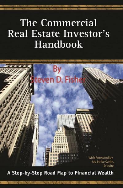 The Commercial Real Estate Investor’s Handbook  A Step-by-Step Road Map to Financial Wealth