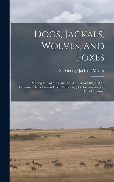 Dogs, Jackals, Wolves, and Foxes: A Monograph of the Canidae. With Woodcuts, and 45 Coloured Plates Drawn From Nature by J.G. Keulemans and Hand-colou