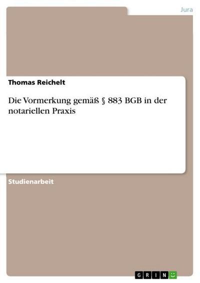Die Vormerkung gemäß § 883 BGB in der notariellen Praxis - Thomas Reichelt