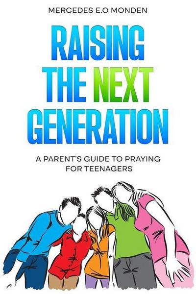 Raising the Next Generation: A Parent’s Guide to Praying for Teenagers