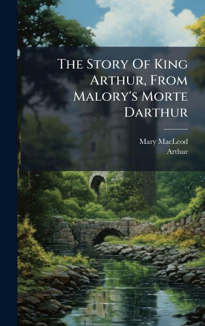 The Story Of King Arthur, From Malory’s Morte Darthur