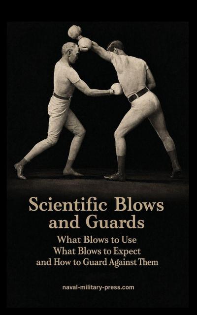 SCIENTIFIC BLOWS AND GUARDS  What Blows to use, What Blows to Expect and How to Guard Against Them