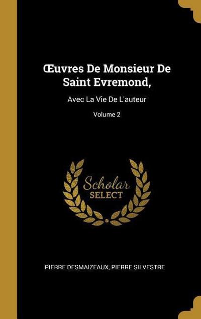 OEuvres De Monsieur De Saint Evremond,: Avec La Vie De L’auteur; Volume 2