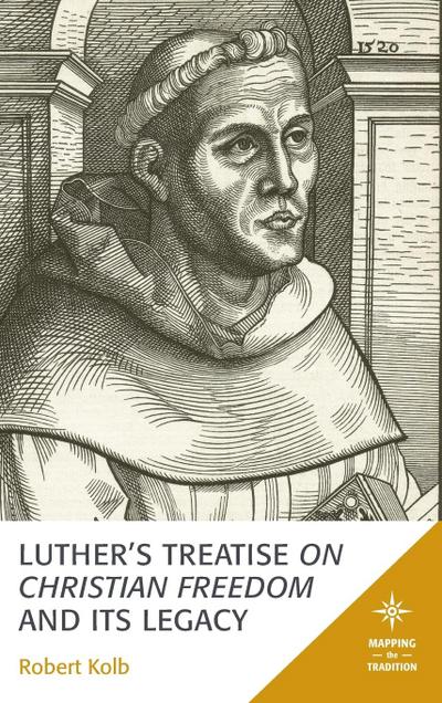 Luther’s Treatise On Christian Freedom and Its Legacy