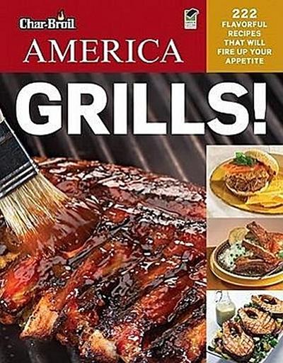 Char-Broil’s America Grills!: 222 Flavorful Recipes That Will Fire Up Your Appetite