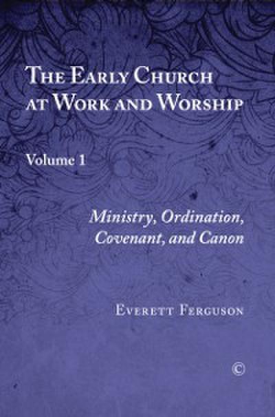The Early Church at Work and Worship, Vol I