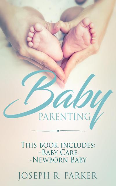 Baby Parenting: 2 Book box set. Includes: Newborn Baby, Baby Care. All you need to know about infant and toddler development, sleep, feeding, teeth and more! (Wise Parenting)