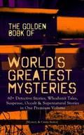 THE GOLDEN BOOK OF WORLD’S GREATEST MYSTERIES - 60+ Detective Stories