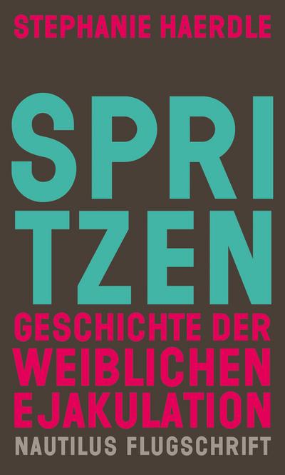 Spritzen. Geschichte der weiblichen Ejakulation