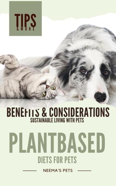 Plantbased Diets for Pets: Benefits & Considerations (Sustainable Living with Pets, #2)