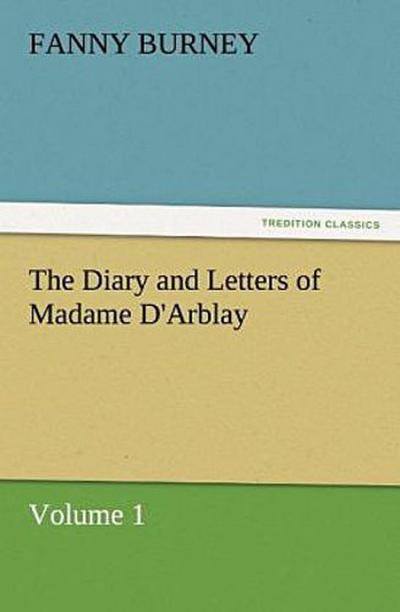 The Diary and Letters of Madame D’Arblay - Volume 1