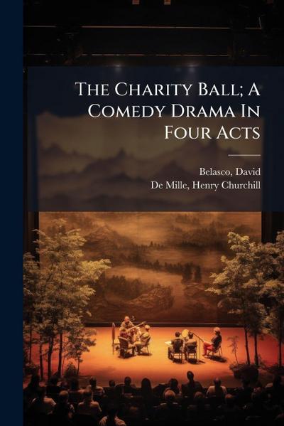 The Charity Ball; A Comedy Drama In Four Acts