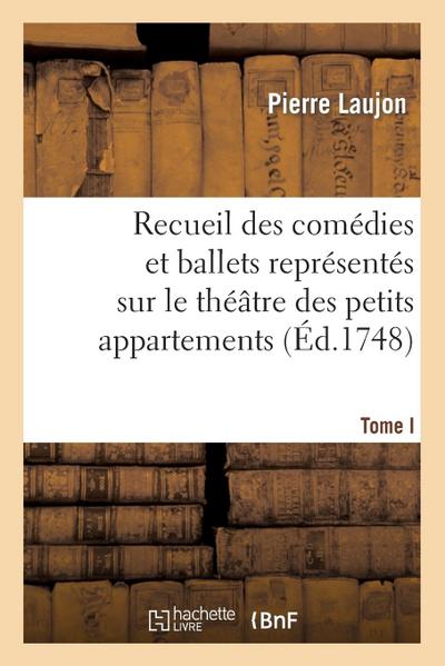 Recueil Des Comédies Et Ballets Représentés Sur Le Théâtre Des Petits Appartemens, T. I