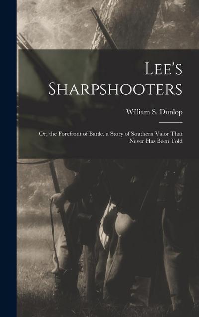 Lee’s Sharpshooters: Or, the Forefront of Battle. a Story of Southern Valor That Never Has Been Told