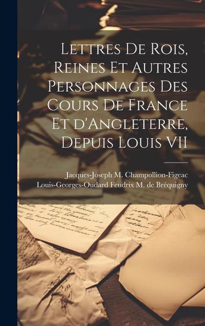 Lettres de rois, reines et autres personnages des cours de France et d’Angleterre, depuis Louis VII
