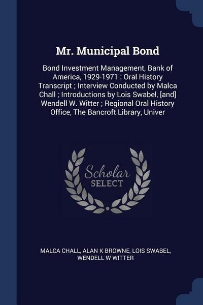 Mr. Municipal Bond: Bond Investment Management, Bank of America, 1929-1971: Oral History Transcript; Interview Conducted by Malca Chall; I