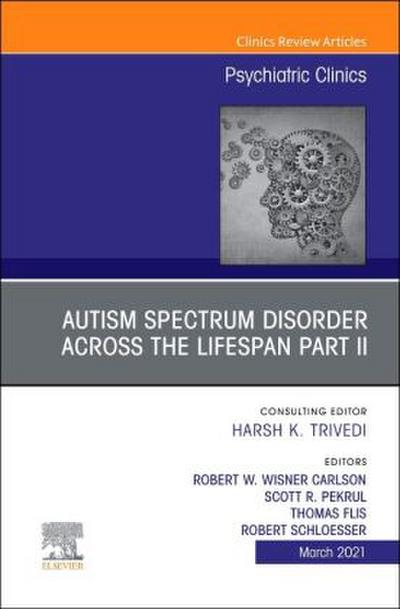 Autism Spectrum Disorder Across the Lifespan Part II, an Issue of Psychiatric Clinics of North America