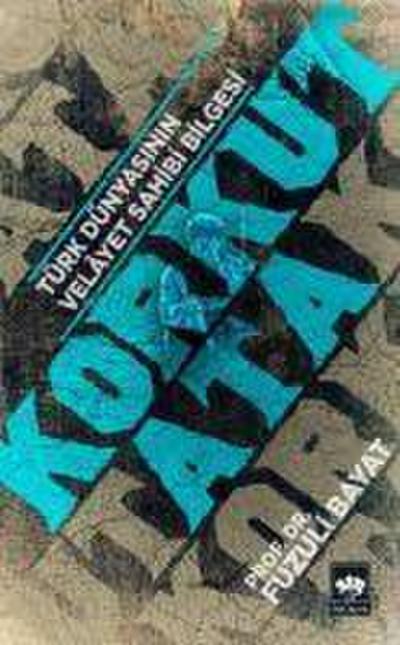 Korkut Ata - Türk Dünyasinin Velayet Sahibi Bilgesi