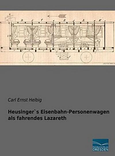 Heusinger`s Eisenbahn-Personenwagen als fahrendes Lazareth