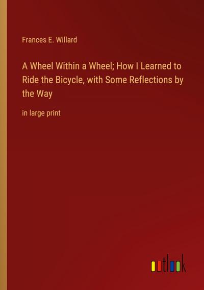 A Wheel Within a Wheel; How I Learned to Ride the Bicycle, with Some Reflections by the Way