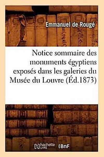 Notice Sommaire Des Monuments Égyptiens Exposés Dans Les Galeries Du Musée Du Louvre, (Éd.1873)