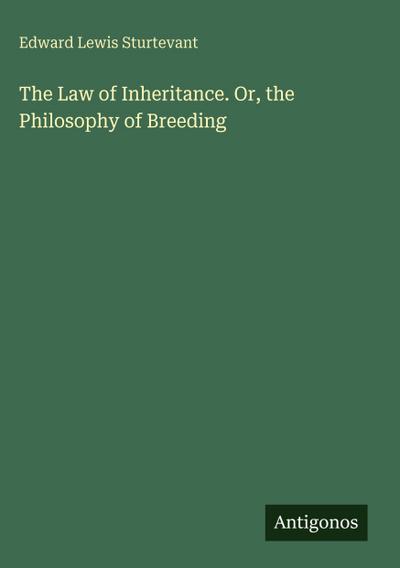 The Law of Inheritance. Or, the Philosophy of Breeding