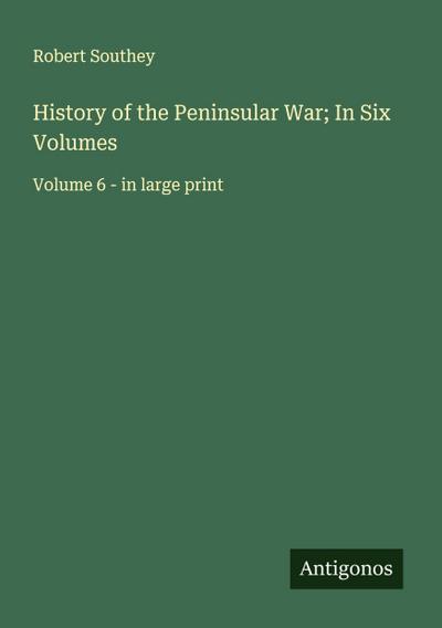 History of the Peninsular War; In Six Volumes