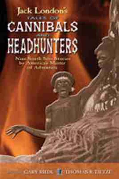 Jack London’s Tales of Cannibals and Headhunters