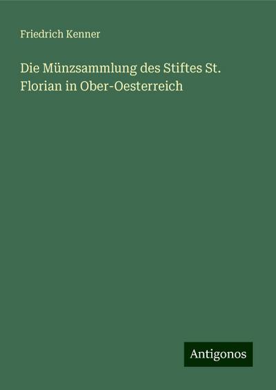 Kenner, F: Münzsammlung des Stiftes St. Florian in Ober-Oest