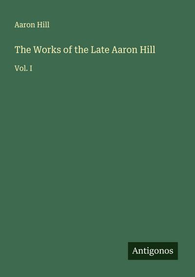 The Works of the Late Aaron Hill