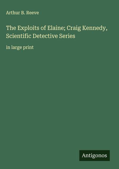 The Exploits of Elaine; Craig Kennedy, Scientific Detective Series