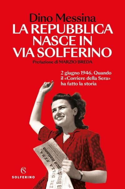La Repubblica nasce in via Solferino. 2 giugno 1946. Quando il ’Corriere della Sera’ ha fatto la storia