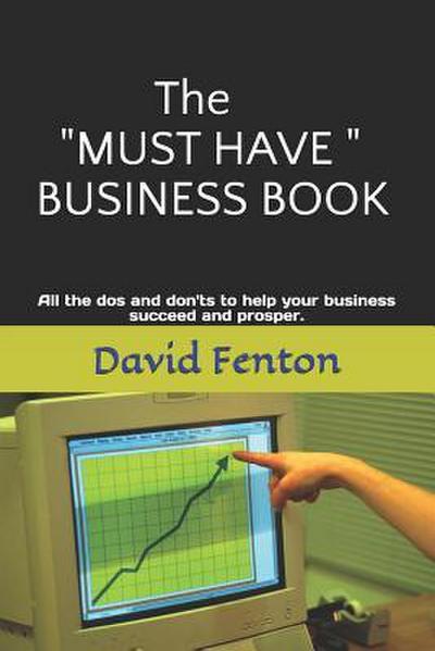 The "must Have" Business Book: All the DOS and Don’ts to Enable Your Business to Succeed and Prosper