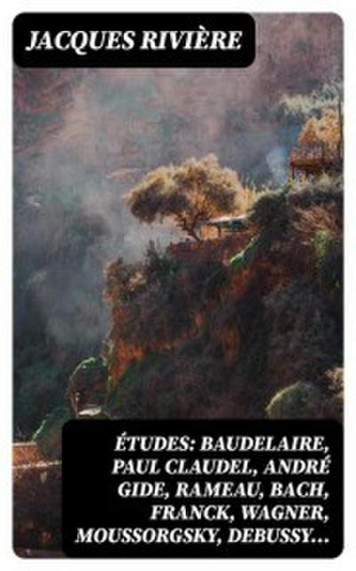 Études: Baudelaire, Paul Claudel, André Gide, Rameau, Bach, Franck, Wagner, Moussorgsky, Debussy...