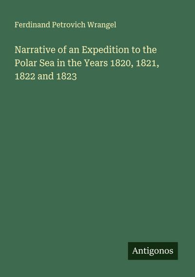 Narrative of an Expedition to the Polar Sea in the Years 1820, 1821, 1822 and 1823
