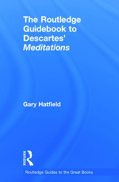 The Routledge Guidebook to Descartes’ Meditations
