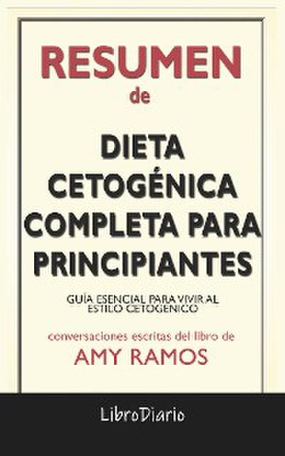 Dieta Cetogénica Completa Para Principiantes: Guía Esencial Para Vivir Al Estilo Cetogénico de Amy Ramos: Conversaciones Escritas