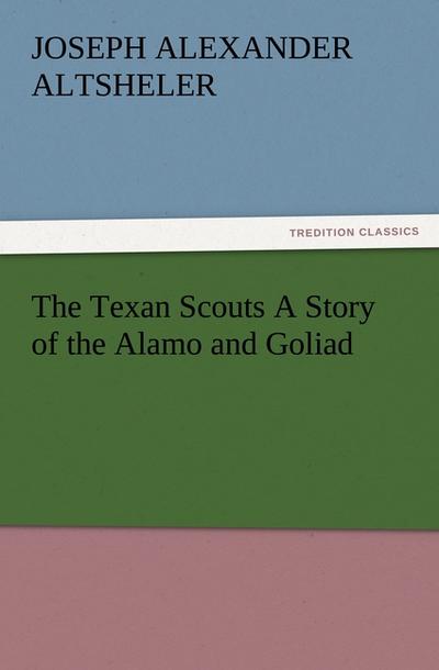 The Texan Scouts A Story of the Alamo and Goliad