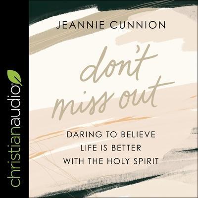 Don’t Miss Out: Daring to Believe Life Is Better with the Holy Spirit