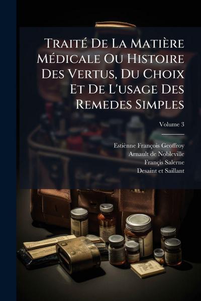 TraitÃ(c) De La Matière MÃ(c)dicale Ou Histoire Des Vertus, Du Choix Et De L’usage Des Remedes Simples